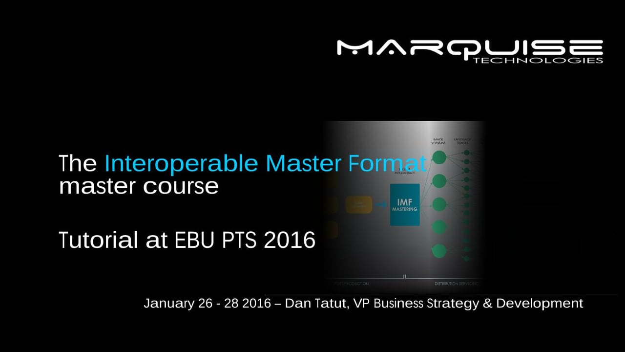 The Interoperable Master Format (IMF) - Dan Tatut - Marquise Technologies