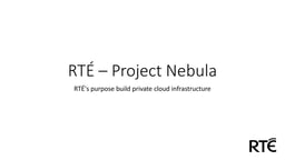 Project Nebula – RTÉ's purpose-built private cloud infrastructure