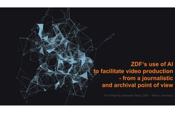 ZDF’s use of AI to facilitate video production - from a journalistic and archival point of view