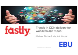 Trends in CDN delivery for websites and video