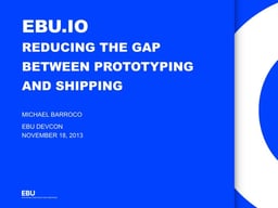 EBU.IO: reducing the gap between prototyping and shipping