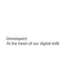 Developers. At the heart of our digital shift