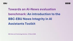 Towards an AI-in-news evaluation benchmark: The BBC–EBU news integrity in AI assistants toolkit
