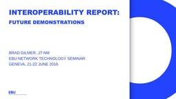 Interoperability report 4 - Peter Brightwell, Brad Gilmer - BBC, VCF/AMWA