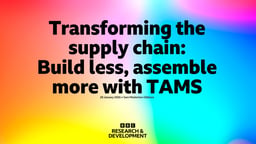 Transforming the supply chain: build less, assemble more with TAMS