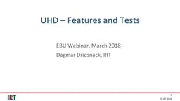 UHD Features and Tests - Dagmar Driesnack (IRT)