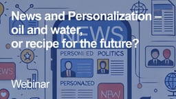 News and Personalization – oil and water, or recipe for the future?
