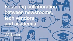 Fostering collaboration between newsrooms, tech vendors and academia