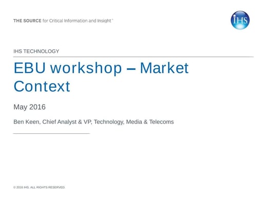 1. EBU Market Context: overview of the trends and market developments in the CDN industry - Ben Keen - IHS