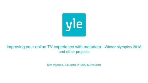 Improving your online TV experience with metadata – Winter Olympics 2018 and other projects - Kim Viljanen, Yle