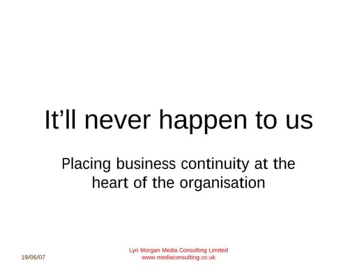 Business continuity - why worry, nothing's going to happen to us!
