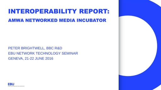 Interoperability report 3 - Peter Brightwell, Brad Gilmer - BBC, VCF/AMWA