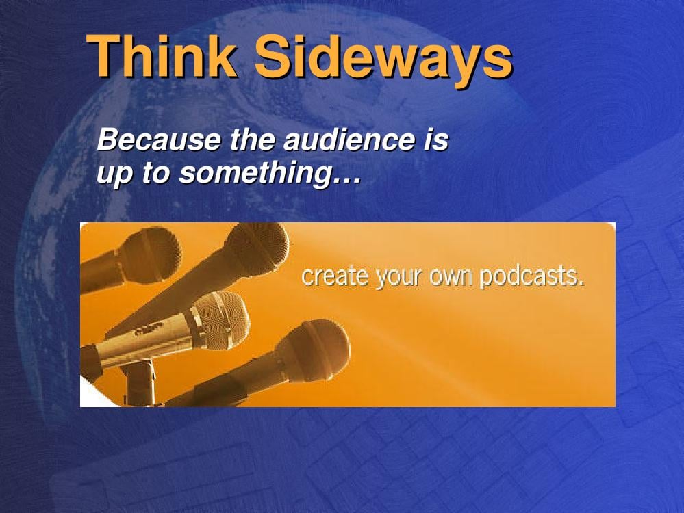 Think sideways — because the audience is up to something