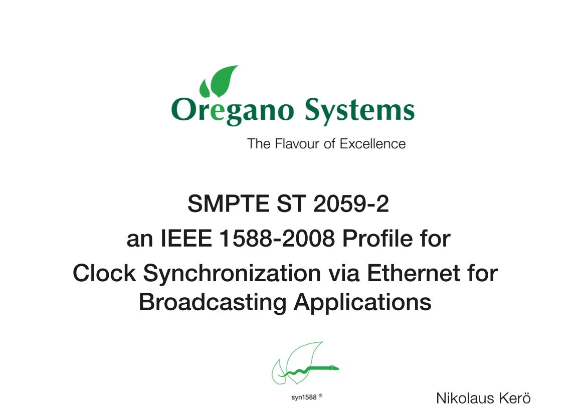 Tutorial: SMPTE ST 2059-2 an IEEE 1588-2008 Profile for Clock Synchronization via Ethernet for Broadcasting Applications - Nikolaus Kerö (Oregano systems)
