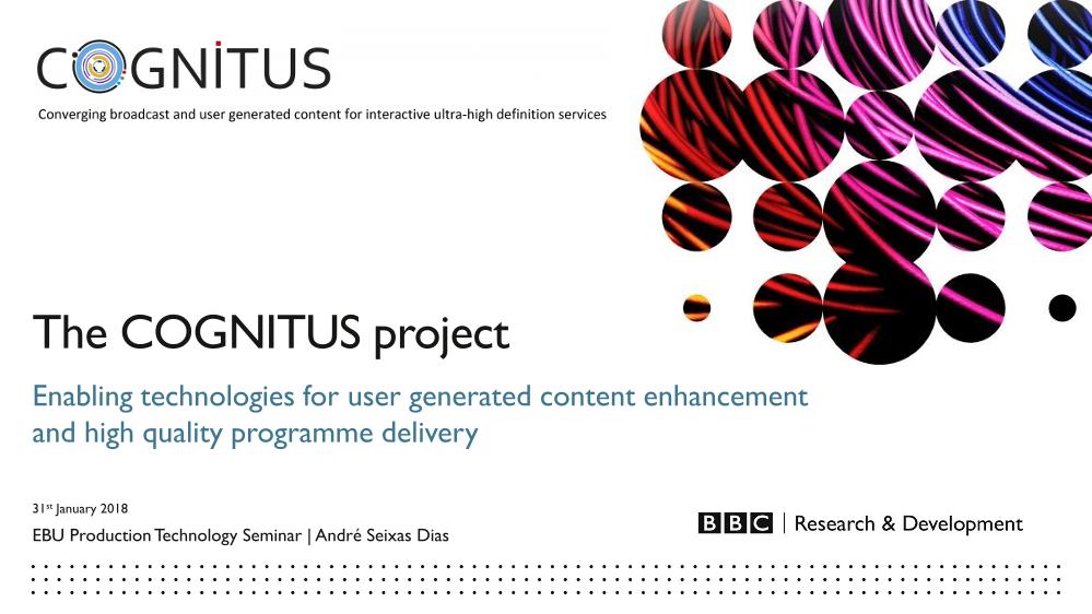 Enabling technologies for user generated content enhancement and high quality programme delivery: the COGNITUS project - Andre Seixas Dias (BBC)